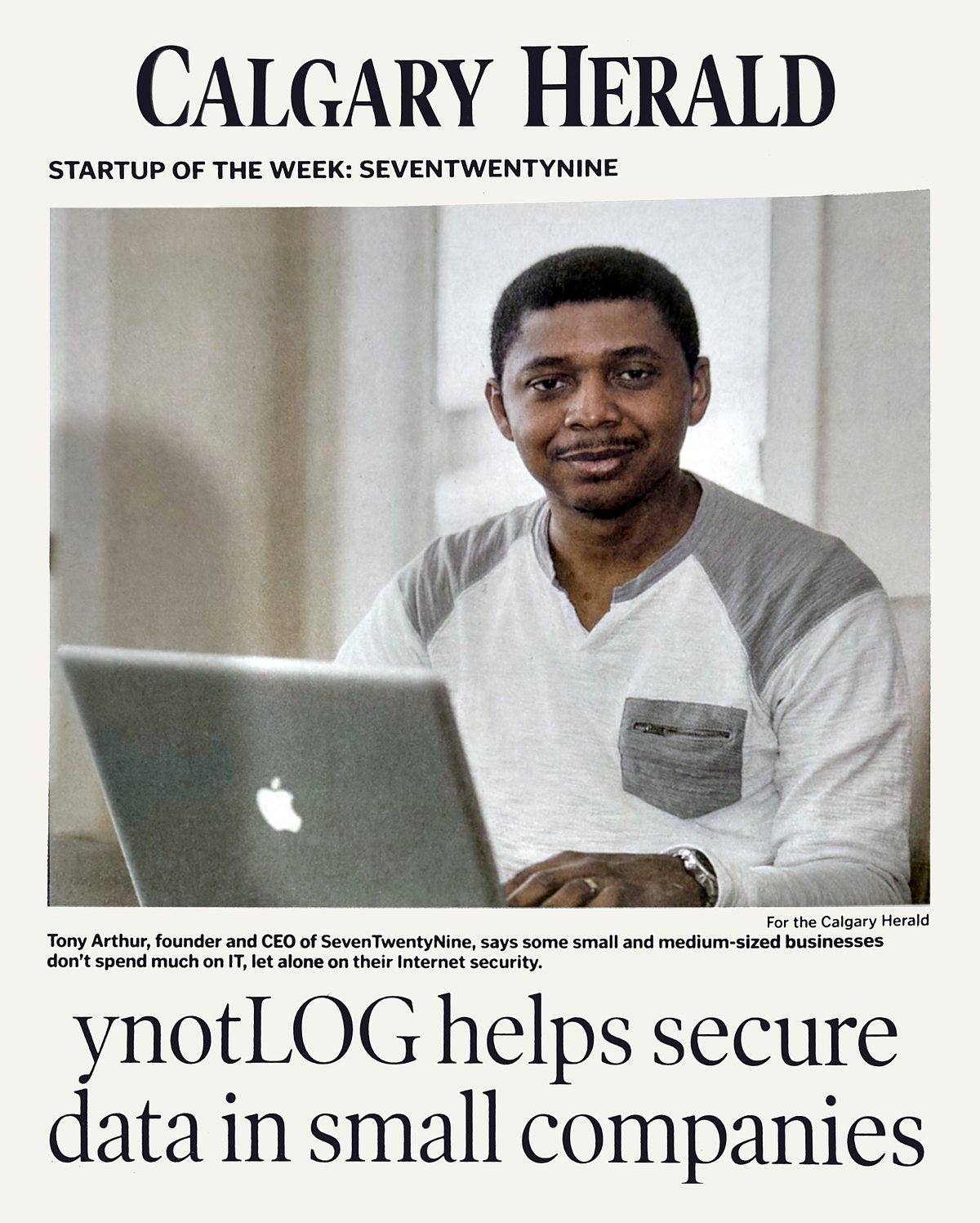 Calgary Herald clipping: Startup of the Week, SevenTwentyNine. A photo of Tony Arthur at a laptop under the headline 'ynotLOG helps secure data in small companies'.